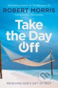 Kniha: Take the Day Off (Robert Morris). FaithWords, 2020 Kniha: Take the Day Off (Robert Morris). FaithWords, 2020