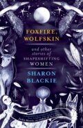 Kniha: Foxfire, Wolfskin and Other Stories of Shapeshifting Women (Sharon Blackie). September Publishing, 2020 Kniha: Foxfire, Wolfskin and Other Stories of Shapeshifting Women (Sharon Blackie). September Publishing, 2020