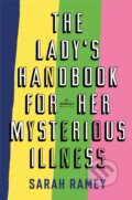 Kniha: The Lady's Handbook For Her Mysterious Illness (Sarah Ramey). Fleet, 2020 Kniha: The Lady's Handbook For Her Mysterious Illness (Sarah Ramey). Fleet, 2020