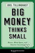 Kniha: Big Money Thinks Small (Joel Tillinghast). Columbia University Press, 2020 Kniha: Big Money Thinks Small (Joel Tillinghast). Columbia University Press, 2020