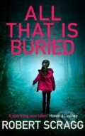 Kniha: All That is Buried (Robert Scragg). Allison & Busby, 2020 Kniha: All That is Buried (Robert Scragg). Allison & Busby, 2020