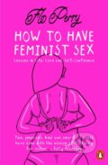 Kniha: How to Have Feminist Sex (Flo Perry). Penguin Books, 2020 Kniha: How to Have Feminist Sex (Flo Perry). Penguin Books, 2020