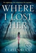 Kniha: Where I Lost Her (T. Greenwood). Corvus, 2017 Kniha: Where I Lost Her (T. Greenwood). Corvus, 2017