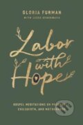 Kniha: Labor with Hope (Gloria Furman With J). Crossway Books, 2019 Kniha: Labor with Hope (Gloria Furman With J). Crossway Books, 2019