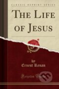 Kniha: Life Of Jesus (Ernest Renan). Forgotten Books, 2018 Kniha: Life Of Jesus (Ernest Renan). Forgotten Books, 2018