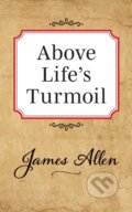 Kniha: Above Lifes Turmoil (Allen James). G&D Media, 2019 Kniha: Above Lifes Turmoil (Allen James). G&D Media, 2019