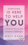 Kniha: Everything Is Here to Help You (Matt Kahn). Hay House, 2019 Kniha: Everything Is Here to Help You (Matt Kahn). Hay House, 2019
