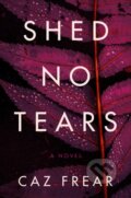 Kniha: Shed No Tears (Caz Frear). HarperCollins, 2020 Kniha: Shed No Tears (Caz Frear). HarperCollins, 2020
