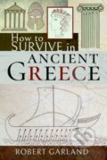 Kniha: How to Survive in Ancient Greece (Robert Garland). Pen & Sword History, 2020 Kniha: How to Survive in Ancient Greece (Robert Garland). Pen & Sword History, 2020