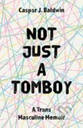 Kniha: Not Just a Tomboy (Caspar J Baldwin). Jessica Kingsley, 2018 Kniha: Not Just a Tomboy (Caspar J Baldwin). Jessica Kingsley, 2018