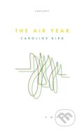 Kniha: The Air Year (Caroline Bird). Carcanet, 2020 Kniha: The Air Year (Caroline Bird). Carcanet, 2020