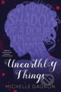 Kniha: Unearthly Things (Michelle Gagnon). Soho Press, 2018 Kniha: Unearthly Things (Michelle Gagnon). Soho Press, 2018
