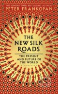 Kniha: The New Silk Roads (Professor Peter Frankopan). Bloomsbury, 2018 Kniha: The New Silk Roads (Professor Peter Frankopan). Bloomsbury, 2018