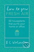 Kniha: How To Grow Fresh Air (Dr B.C. Wolverton). Orion, 2020 Kniha: How To Grow Fresh Air (Dr B.C. Wolverton). Orion, 2020
