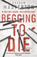 Kniha: Begging to Die (Graham Masterton). Head of Zeus, 2019 Kniha: Begging to Die (Graham Masterton). Head of Zeus, 2019