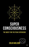 Kniha: Super Consciousness (Colin Wilson). Watkins Publishing, 2019 Kniha: Super Consciousness (Colin Wilson). Watkins Publishing, 2019