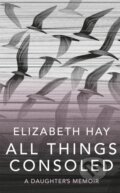 Kniha: All Things Consoled (Elizabeth Hay). MacLehose Press, 2020 Kniha: All Things Consoled (Elizabeth Hay). MacLehose Press, 2020