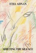 Kniha: Shifting the Silence (Etel Adnan). Nightboat Books, 2020 Kniha: Shifting the Silence (Etel Adnan). Nightboat Books, 2020