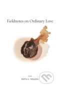 Kniha: Fieldnotes on Ordinary Love (Keith S. Wilson). Copper Canyon, 2019 Kniha: Fieldnotes on Ordinary Love (Keith S. Wilson). Copper Canyon, 2019