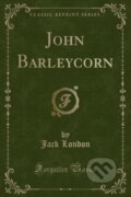 Kniha: John Barleycorn (Jack London). Forgotten Books, 2018 Kniha: John Barleycorn (Jack London). Forgotten Books, 2018