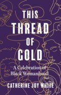 Kniha: This Thread of Gold (Catherine Joy White). Dialogue, 2023 Kniha: This Thread of Gold (Catherine Joy White). Dialogue, 2023