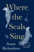 Kniha: Where the Seals Sing (Susan Richardson). William Collins, 2022 Kniha: Where the Seals Sing (Susan Richardson). William Collins, 2022