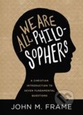 Kniha: We Are All Philosophers (John M. Frame). , 2019 Kniha: We Are All Philosophers (John M. Frame). , 2019