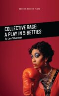 Kniha: Collective Rage: A Play in Five Betties (Jen Silverman). Oberon, 2018 Kniha: Collective Rage: A Play in Five Betties (Jen Silverman). Oberon, 2018