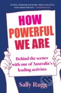Kniha: How Powerful We Are (Sally Rugg). Hachette Australia, 2019 Kniha: How Powerful We Are (Sally Rugg). Hachette Australia, 2019