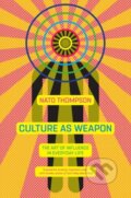 Kniha: Culture as Weapon (Nato Thompson). , 2018 Kniha: Culture as Weapon (Nato Thompson). , 2018