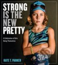 Kniha: Strong Is the New Pretty (Kate T. Parker). Workman Publishing, 2017 Kniha: Strong Is the New Pretty (Kate T. Parker). Workman Publishing, 2017