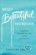 Kniha: Messy Beautiful Friendship – Finding and Nurturing Deep and Lasting Relationships (Christine Hoover). , 2017 Kniha: Messy Beautiful Friendship – Finding and Nurturing Deep and Lasting Relationships (Christine Hoover). , 2017