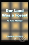 Kniha: Our Land Was A Forest (Kayano Shigeru a Mark Selden). Routledge, 2019 Kniha: Our Land Was A Forest (Kayano Shigeru a Mark Selden). Routledge, 2019