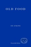 Kniha: Old Food (Ed Atkins). Fitzcarraldo Editions, 2019 Kniha: Old Food (Ed Atkins). Fitzcarraldo Editions, 2019