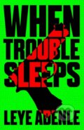 Kniha: When Trouble Sleeps (Leye Adenle). Cassava Republic, 2018 Kniha: When Trouble Sleeps (Leye Adenle). Cassava Republic, 2018