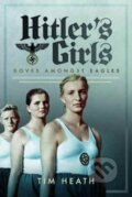 Kniha: Hitler's Girls (Tim Heath). Pen and Sword, 2017 Kniha: Hitler's Girls (Tim Heath). Pen and Sword, 2017