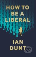 Kniha: How To Be A Liberal (Ian Dunt). Canbury Press, 2020 Kniha: How To Be A Liberal (Ian Dunt). Canbury Press, 2020