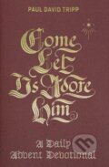 Kniha: Come, Let Us Adore Him (Paul David Tripp). Crossway Books, 2017 Kniha: Come, Let Us Adore Him (Paul David Tripp). Crossway Books, 2017