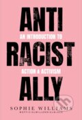 Kniha: Anti-Racist Ally (Sophie Williams). HQ, 2020 Kniha: Anti-Racist Ally (Sophie Williams). HQ, 2020