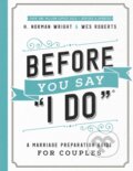 Kniha: Before You Say "I Do" (H. Norman Wright a Wes Roberts). Harvest House Publishers, 2019 Kniha: Before You Say "I Do" (H. Norman Wright a Wes Roberts). Harvest House Publishers, 2019