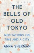 Kniha: The Bells of Old Tokyo (Anna Sherman). , 2019 Kniha: The Bells of Old Tokyo (Anna Sherman). , 2019