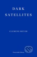 Kniha: Dark Satellites (Clemens Meyer). Fitzcarraldo Editions, 2020 Kniha: Dark Satellites (Clemens Meyer). Fitzcarraldo Editions, 2020
