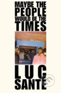 Kniha: Maybe The People Would Be The Times (Lucy Sante). , 2020 Kniha: Maybe The People Would Be The Times (Lucy Sante). , 2020