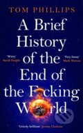 Kniha: A Brief History of the End of the F*cking World (Tom Phillips). Wildfire, 2025 Kniha: A Brief History of the End of the F*cking World (Tom Phillips). Wildfire, 2025