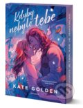 Kniha: Kdyby nebylo tebe (Kate Golden). Nakladatelství Fragment, 2026 Kniha: Kdyby nebylo tebe (Kate Golden). Nakladatelství Fragment, 2026