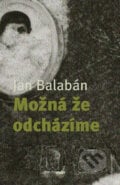 Možná, že odcházíme - Jan Balabán, 2007