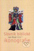 Kniha: Slovník biblické ikonografie (Jan Royt). Ekopress, 2007 Kniha: Slovník biblické ikonografie (Jan Royt). Ekopress, 2007