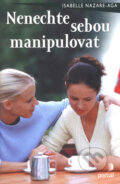 Kniha: Nenechte sebou manipulovat (Isabelle Nazare-Aga). Portál, 2007 Kniha: Nenechte sebou manipulovat (Isabelle Nazare-Aga). Portál, 2007
