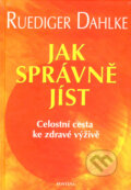 Kniha: Jak správně jíst (Ruediger Dahlke). Fontána, 2007 Kniha: Jak správně jíst (Ruediger Dahlke). Fontána, 2007