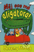 Kniha: Môj oco má aligátora! (Jeremy Strong). Slovart, 2007 Kniha: Môj oco má aligátora! (Jeremy Strong). Slovart, 2007